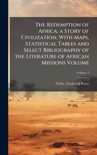 The Redemption of Africa; a Story of Civilization, With Maps, Statistical Tables and Select Bibliography of the Literature of African Missions Volume  by Noble Frederick Perry at Abbey's Bookshop, 