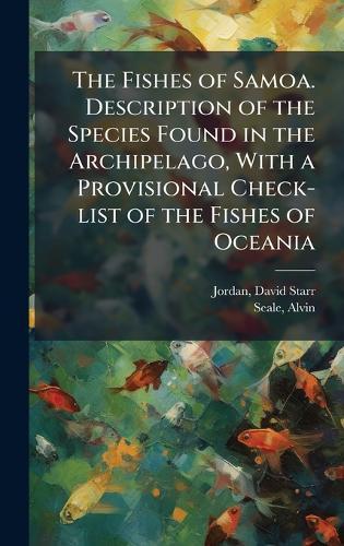 The Fishes of Samoa. Description of the Species Found in the Archipelago, With a Provisional Check-list of the Fishes of Oceania  by David Starr 1851-1931 Jordan at Abbey's Bookshop, 