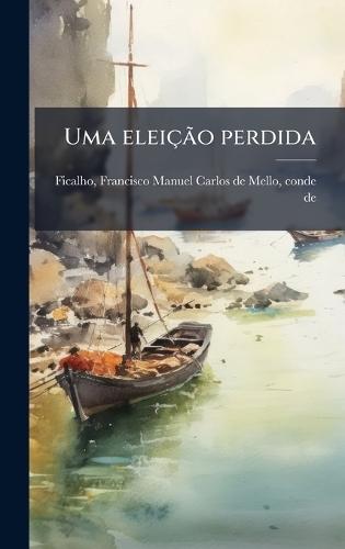 Uma eleiçÃ£o perdida  by Francisco Manuel Carlos de M Ficalho at Abbey's Bookshop, 