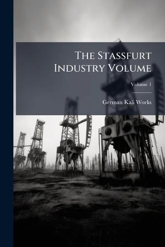 The Stassfurt Industry Volume  by German Kali Works at Abbey's Bookshop, 