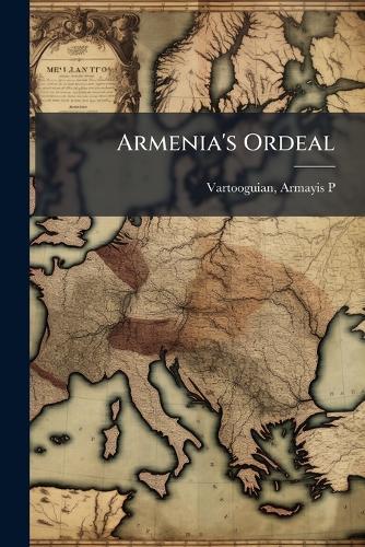 Armenia's Ordeal  by Armayis P [From Old Cat Vartooguian at Abbey's Bookshop, 