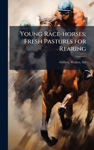Young Race-horses; Fresh Pastures for Rearing  by Sir Walter Gilbey at Abbey's Bookshop, 