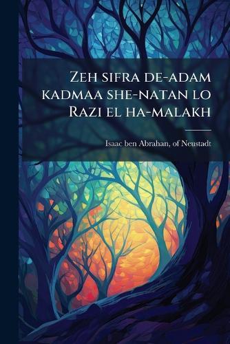 Zeh sifra de-adam kadmaa she-natan lo Razi el ha-malakh  by Of Neustadt Isaac Ben Abrahan at Abbey's Bookshop, 