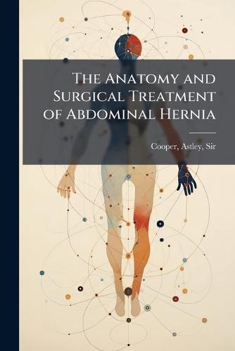 The Anatomy and Surgical Treatment of Abdominal Hernia  by Sir Astley Cooper at Abbey's Bookshop, 