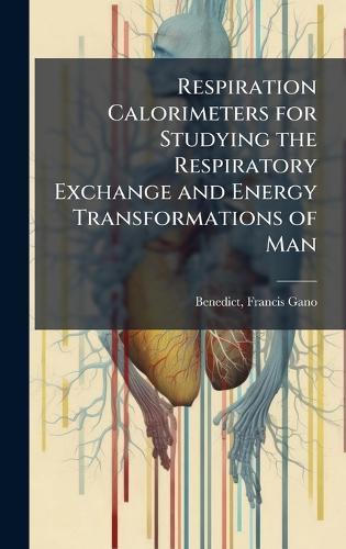Respiration Calorimeters for Studying the Respiratory Exchange and Energy Transformations of Man  by Francis Gano 1870-1957 [F Benedict at Abbey's Bookshop, 