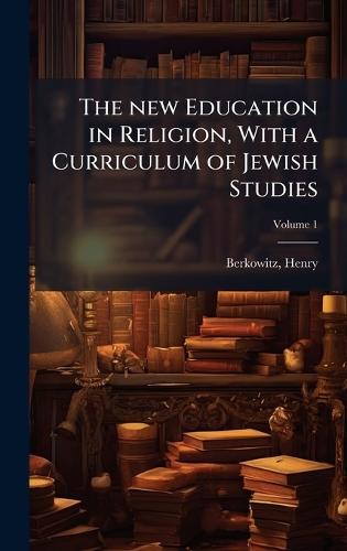 The new Education in Religion, With a Curriculum of Jewish Studies  by Henry Berkowitz at Abbey's Bookshop, 
