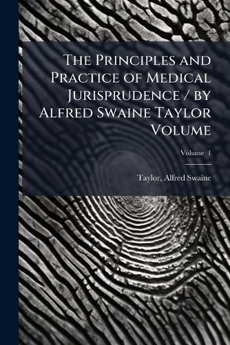 The Principles and Practice of Medical Jurisprudence / by Alfred Swaine Taylor Volume  by Alfred Swaine 1806-1880 Taylor at Abbey's Bookshop, 