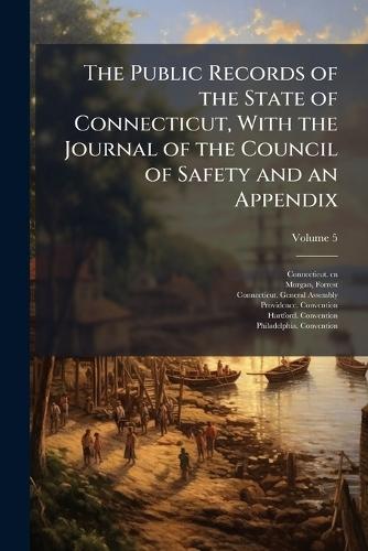 The Public Records of the State of Connecticut, With the Journal of the Council of Safety and an Appendix  by Connecticut Cn at Abbey's Bookshop, 
