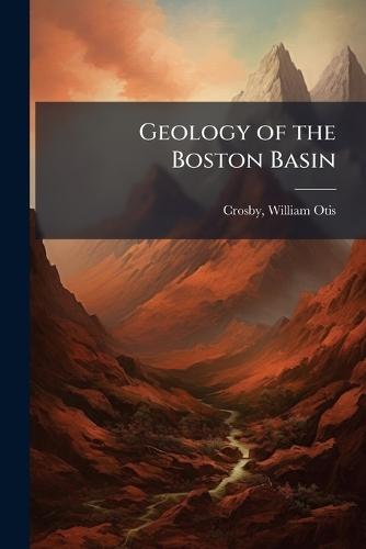 Geology of the Boston Basin  by William Otis 1850-1925 Crosby at Abbey's Bookshop, 