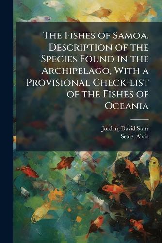 The Fishes of Samoa. Description of the Species Found in the Archipelago, With a Provisional Check-list of the Fishes of Oceania  by David Starr 1851-1931 Jordan at Abbey's Bookshop, 
