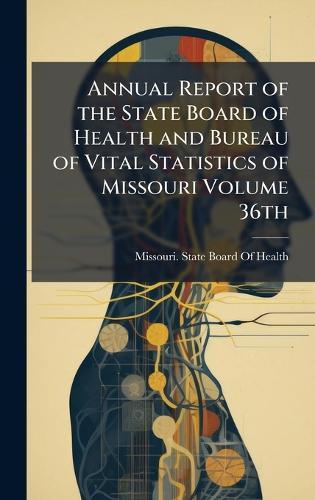 Annual Report of the State Board of Health and Bureau of Vital Statistics of Missouri Volume 36th  by Missouri State Board of Health at Abbey's Bookshop, 