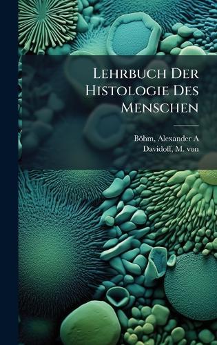 Lehrbuch Der Histologie Des Menschen  by Alexander a 1912- Böhm at Abbey's Bookshop, 