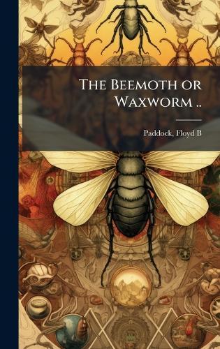 The Beemoth or Waxworm ..  by Floyd B 1884- Paddock at Abbey's Bookshop, 