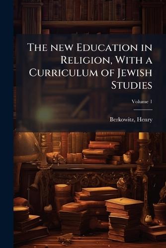 The new Education in Religion, With a Curriculum of Jewish Studies  by Henry Berkowitz at Abbey's Bookshop, 