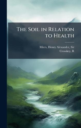 The Soil in Relation to Health  by Sir Henry Alexander Miers at Abbey's Bookshop, 