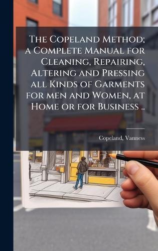 The Copeland Method; a Complete Manual for Cleaning, Repairing, Altering and Pressing all Kinds of Garments for men and Women, at Home or for Business ..  by Copeland Vanness at Abbey's Bookshop, 