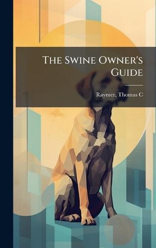 The Swine Owner's Guide  by Thomas C [From Old Catalog] Raymer at Abbey's Bookshop, 