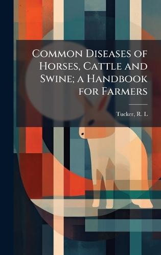 Common Diseases of Horses, Cattle and Swine; a Handbook for Farmers  by Tucker R L at Abbey's Bookshop, 