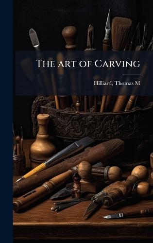 The art of Carving  by Thomas M [From Old Catalog] Hilliard at Abbey's Bookshop, 