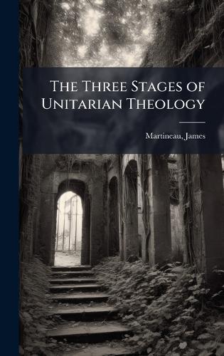 The Three Stages of Unitarian Theology  by James Martineau at Abbey's Bookshop, 