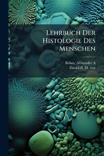 Lehrbuch Der Histologie Des Menschen  by Alexander a 1912- Böhm at Abbey's Bookshop, 