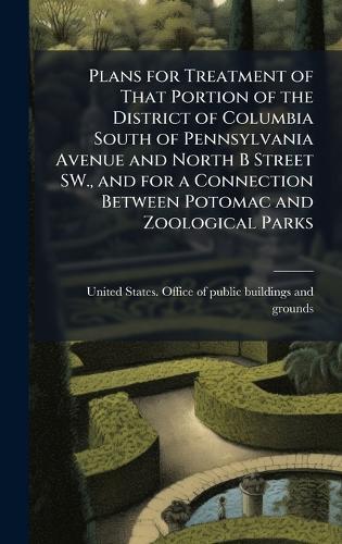 Plans for Treatment of That Portion of the District of Columbia South of Pennsylvania Avenue and North B Street SW., and for a Connection Between Potomac and Zoological Parks  by United States Office of Public Build at Abbey's Bookshop, 