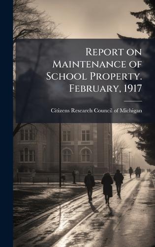 Report on Maintenance of School Property. February, 1917  by Citizens Research Council of Michigan at Abbey's Bookshop, 