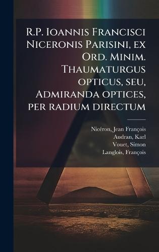 R.P. Ioannis Francisci Niceronis Parisini, ex Ord. Minim. Thaumaturgus opticus, seu, Admiranda optices, per radium directum  by Jean François 1613-1646 Nicã(c)Ron at Abbey's Bookshop, 