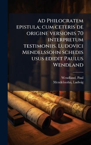 Ad Philocratem epistula; cum ceteris de origine versionis 70 interpretum testimoniis. Ludovici Mendelssohn schedis usus edidit Paulus Wendland  by Wendland Paul at Abbey's Bookshop, 