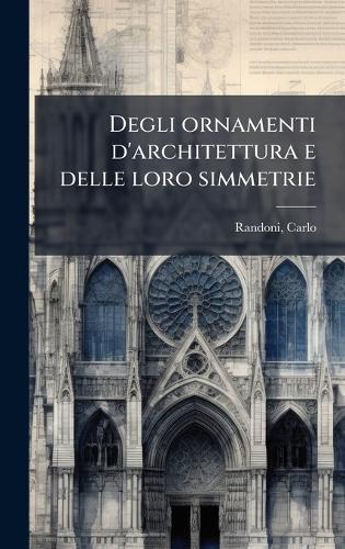 Degli ornamenti d'architettura e delle loro simmetrie  by Randoni Carlo 1762-1822 at Abbey's Bookshop, 
