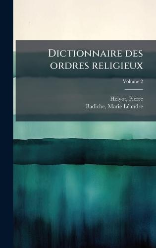 Dictionnaire des ordres religieux  by Hã(c)Lyot Pierre 1660-1716 at Abbey's Bookshop, 