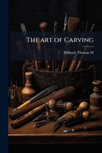 The art of Carving  by Thomas M [From Old Catalog] Hilliard at Abbey's Bookshop, 