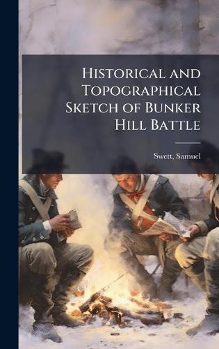 Historical and Topographical Sketch of Bunker Hill Battle  by S[amuel] 1782-1866 [From Old Swett at Abbey's Bookshop, 
