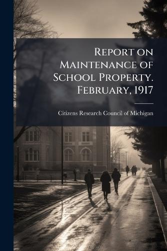 Report on Maintenance of School Property. February, 1917  by Citizens Research Council of Michigan at Abbey's Bookshop, 