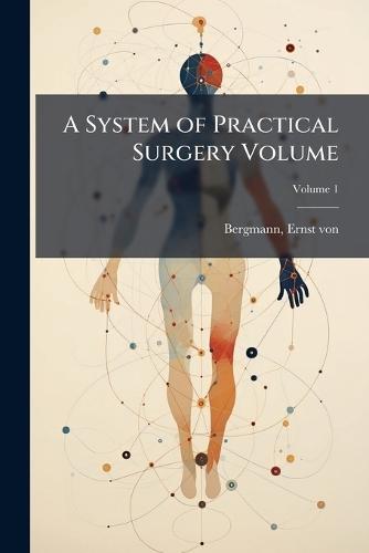 A System of Practical Surgery Volume  by Ernst Von 1836-1907 Bergmann at Abbey's Bookshop, 