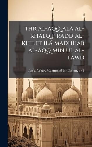 thr al-aqq alà al-khalq f radd al-khilft ilà madhhab al-aqq min ul al-tawd  by Muammad Ibn Ibrhm 1373 Ibn Al-Wazr at Abbey's Bookshop, 