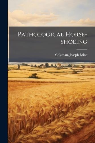 Pathological Horse-shoeing  by Coleman Joseph Brine at Abbey's Bookshop, 