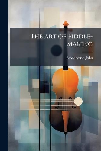 The art of Fiddle-making  by Broadhouse John at Abbey's Bookshop, 
