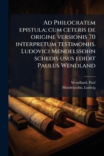 Ad Philocratem epistula; cum ceteris de origine versionis 70 interpretum testimoniis. Ludovici Mendelssohn schedis usus edidit Paulus Wendland  by Wendland Paul at Abbey's Bookshop, 