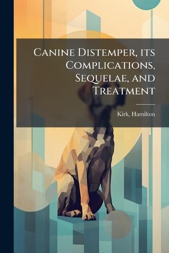 Canine Distemper, its Complications, Sequelae, and Treatment  by Kirk Hamilton at Abbey's Bookshop, 