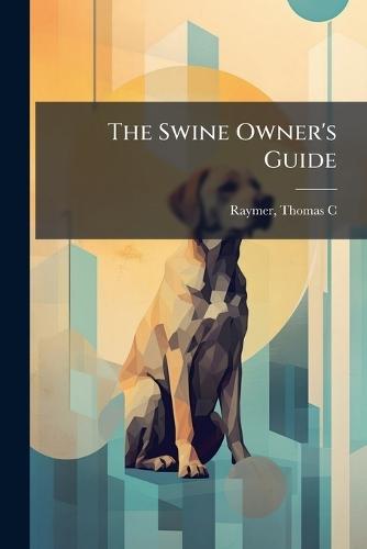 The Swine Owner's Guide  by Thomas C [From Old Catalog] Raymer at Abbey's Bookshop, 