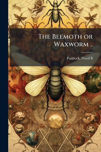 The Beemoth or Waxworm ..  by Floyd B 1884- Paddock at Abbey's Bookshop, 