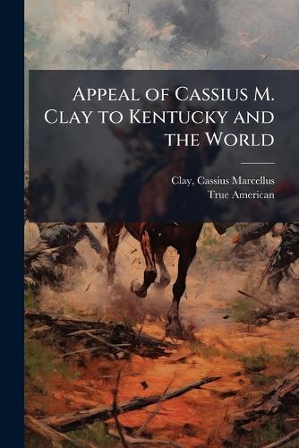 Appeal of Cassius M. Clay to Kentucky and the World  by Cassius Marcellus 1810-1903 Clay at Abbey's Bookshop, 