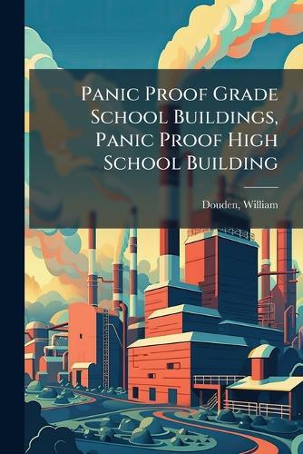 Panic Proof Grade School Buildings, Panic Proof High School Building  by William] [From Old Catalog] [Douden at Abbey's Bookshop, 
