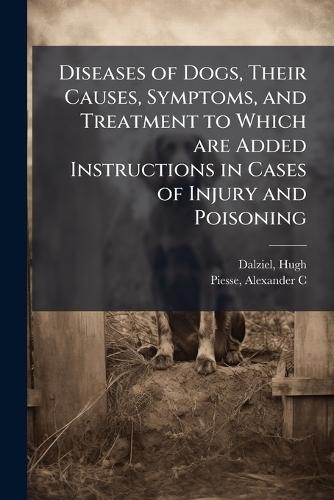 Diseases of Dogs, Their Causes, Symptoms, and Treatment to Which are Added Instructions in Cases of Injury and Poisoning  by Dalziel Hugh at Abbey's Bookshop, 