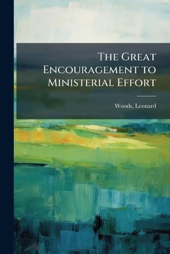 The Great Encouragement to Ministerial Effort  by Leonard Woods at Abbey's Bookshop, 