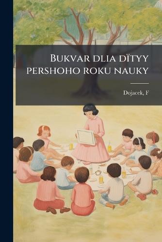 Bukvar dlia dïtyy pershoho roku nauky  by Dojacek F at Abbey's Bookshop, 