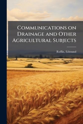 Communications on Drainage and Other Agricultural Subjects  by Edmund] 1794-1865 [From Ol [Ruffin at Abbey's Bookshop, 
