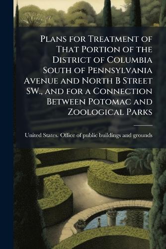 Plans for Treatment of That Portion of the District of Columbia South of Pennsylvania Avenue and North B Street SW., and for a Connection Between Potomac and Zoological Parks  by United States Office of Public Build at Abbey's Bookshop, 