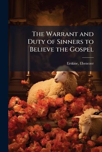 The Warrant and Duty of Sinners to Believe the Gospel  by Erskine Ebenezer 1680-1754 at Abbey's Bookshop, 